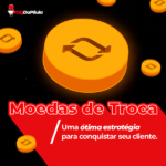 Moedas de Troca - Uma ótima estratégia para conquistar seu cliente