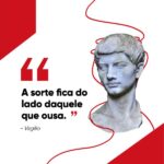 "A sorte fica do lado daquele que ousa." - Virgílio