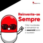 Reinvente-se sempre: Criar novidades e reinventar-se é essencial para o sucesso!