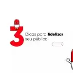 3 Dicas para fidelizar seu público