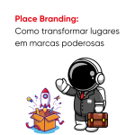 Place Branding: Como transformar lugares em marcas poderosas