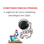 Conectando marcas e pessoas: a urgência do novo marketing estratégico em 2025.