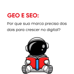 GEO e SEO: por que sua marca precisa dos dois para crescer no digital?
